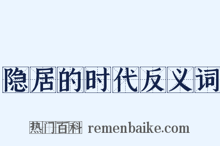 隐居的时代反义词是什么意思的图片